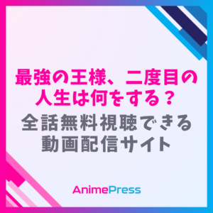 アニメ『最強の王様、二度目の人生は何をする？』はどこで見れる？無料配信のサブスクを紹介